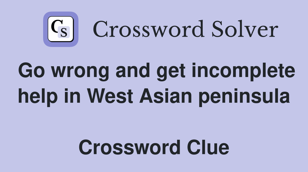 Go wrong and get incomplete help in West Asian peninsula  Crossword Clue