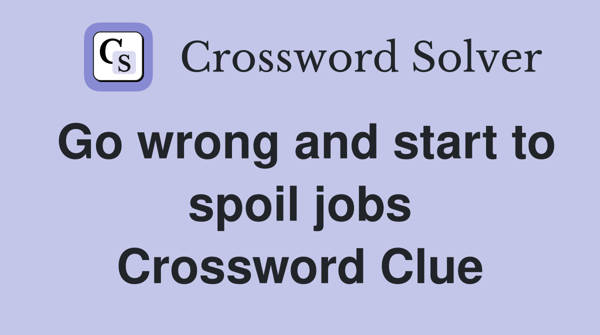 Go wrong and start to spoil jobs Crossword Clue