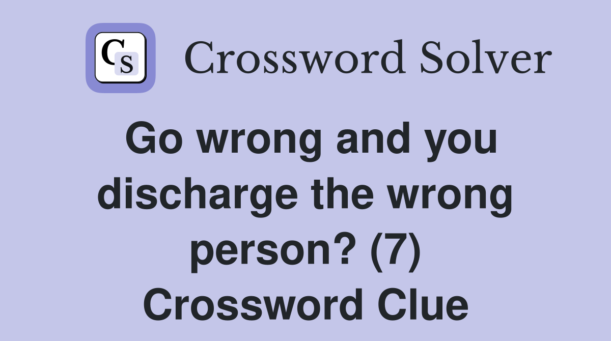 Go wrong and you discharge the wrong person? (7) Crossword Clue