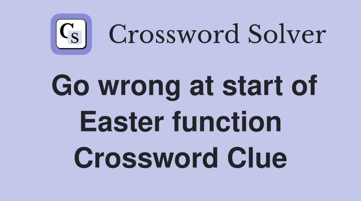 Go wrong at start of Easter function Crossword Clue