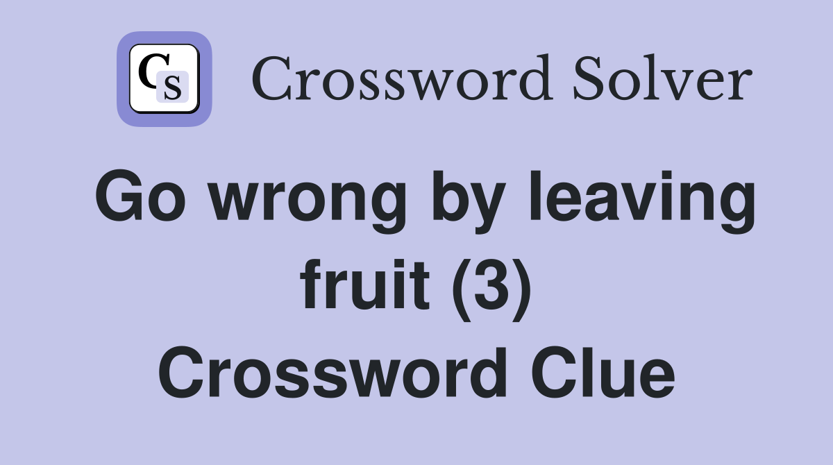 Go wrong by leaving fruit (3) Crossword Clue