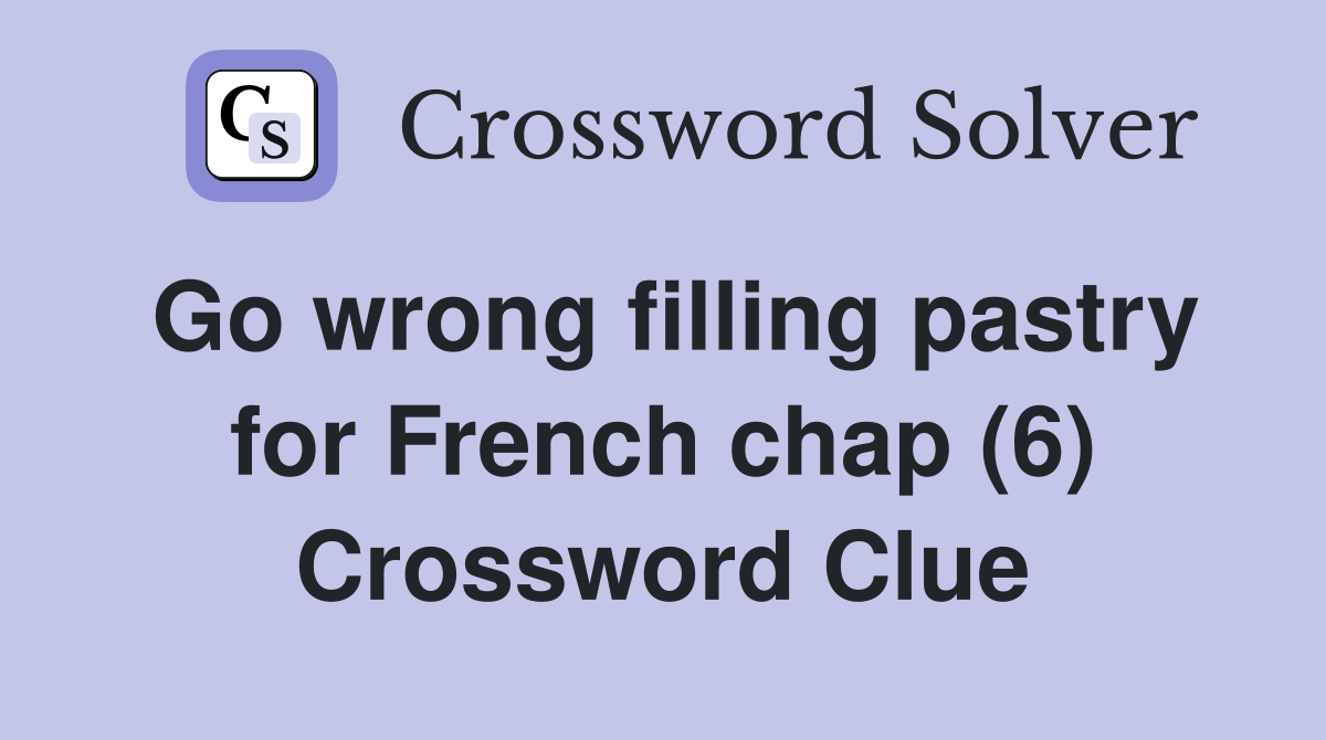 Go wrong filling pastry for French chap (6) Crossword Clue