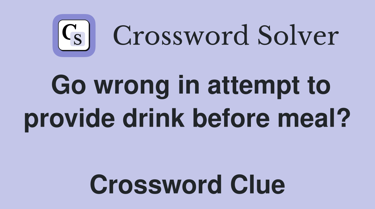 Go wrong in attempt to provide drink before meal?  Crossword Clue