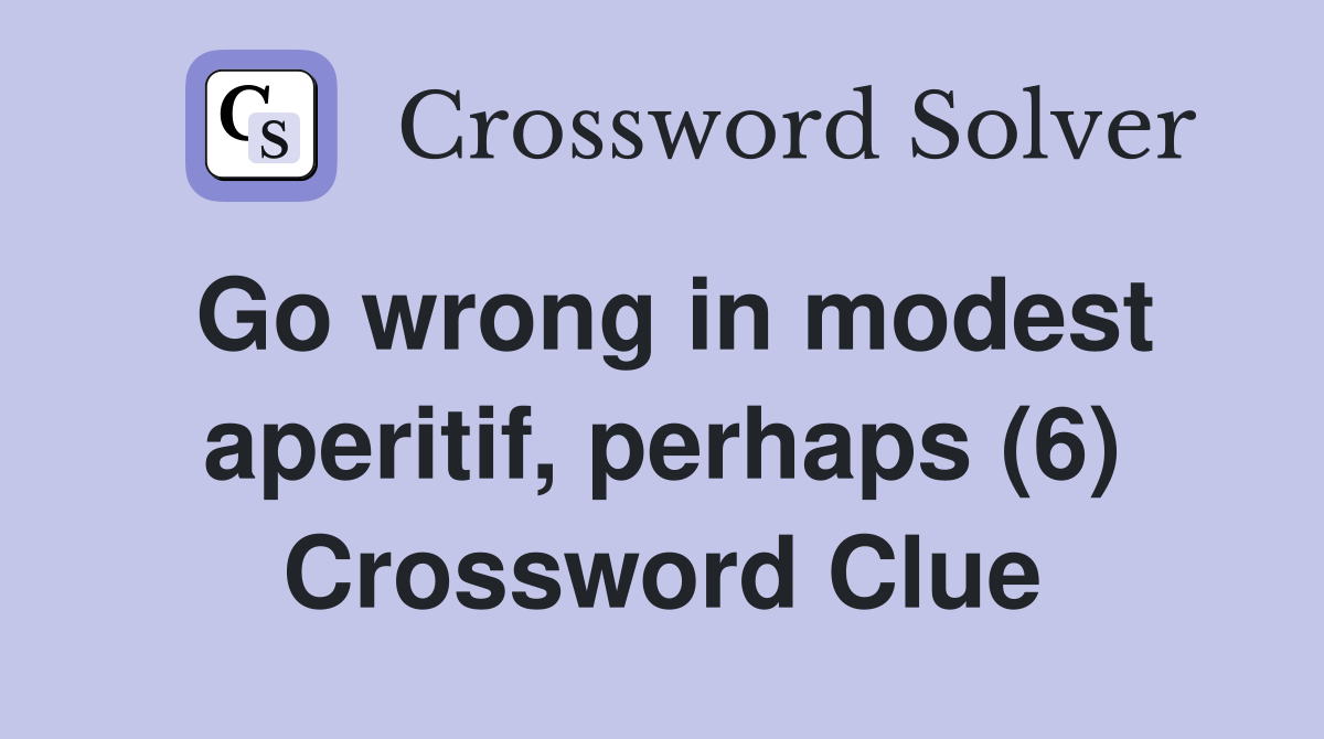 Go wrong in modest aperitif, perhaps (6) Crossword Clue