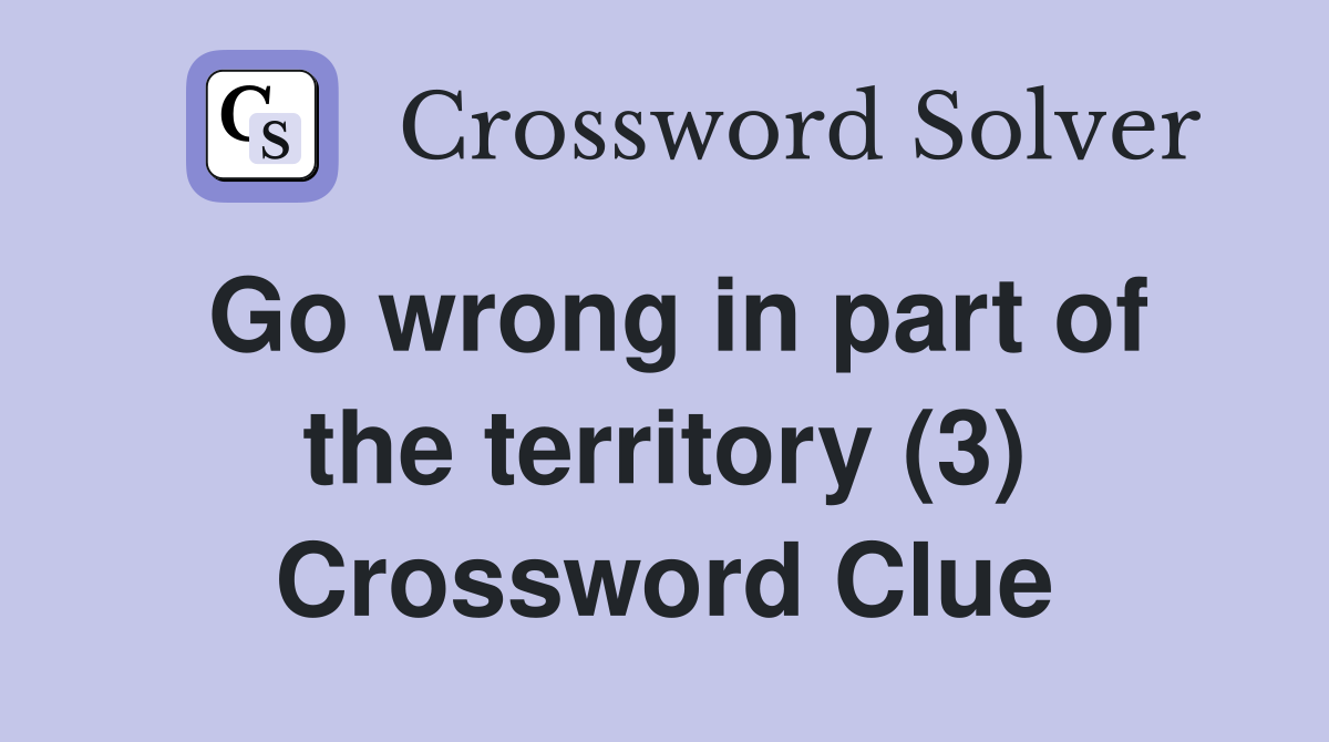 Go wrong in part of the territory (3) Crossword Clue