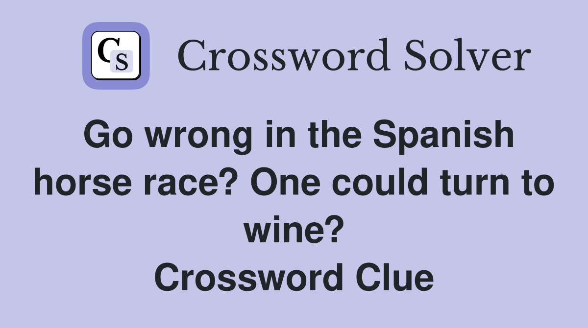 Go wrong in the Spanish horse race? One could turn to wine? Crossword Clue