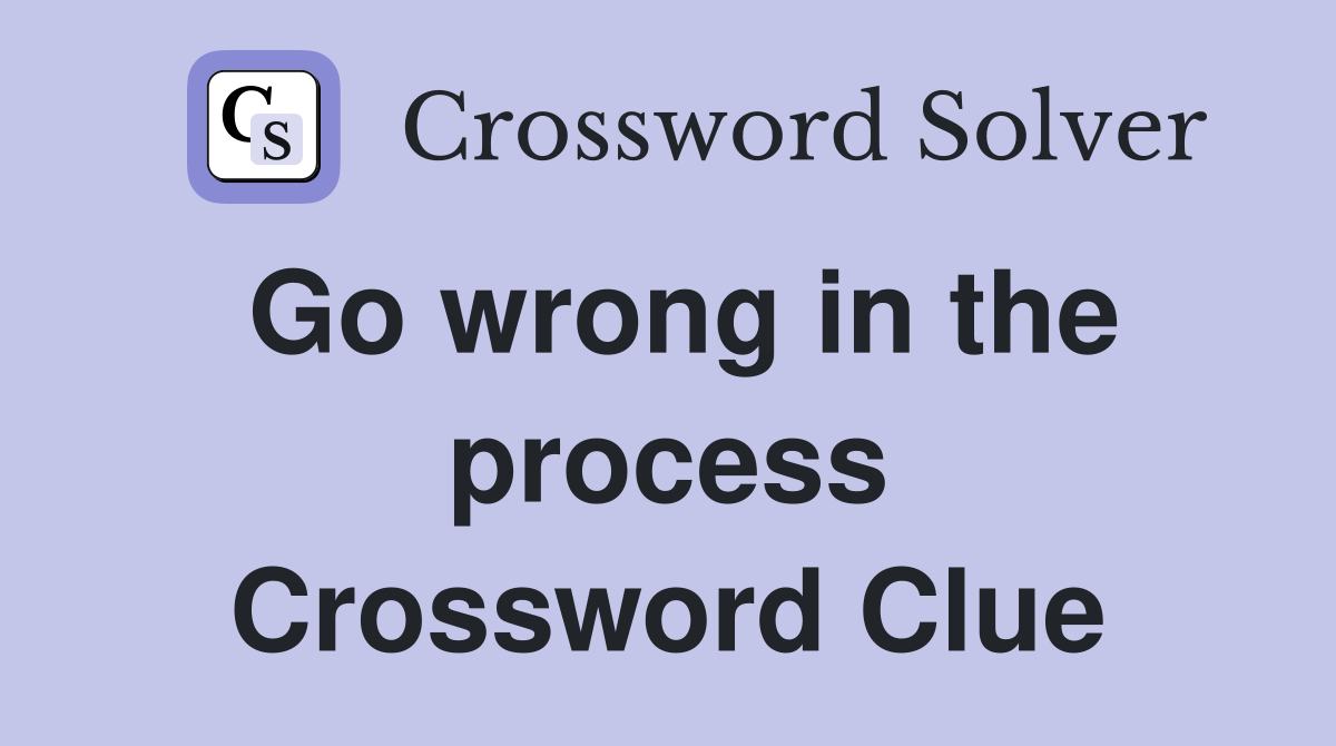 Go wrong in the process Crossword Clue