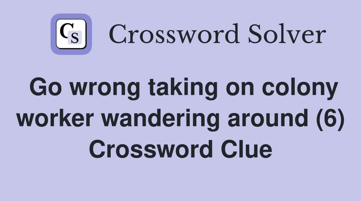 Go wrong taking on colony worker wandering around (6) Crossword Clue