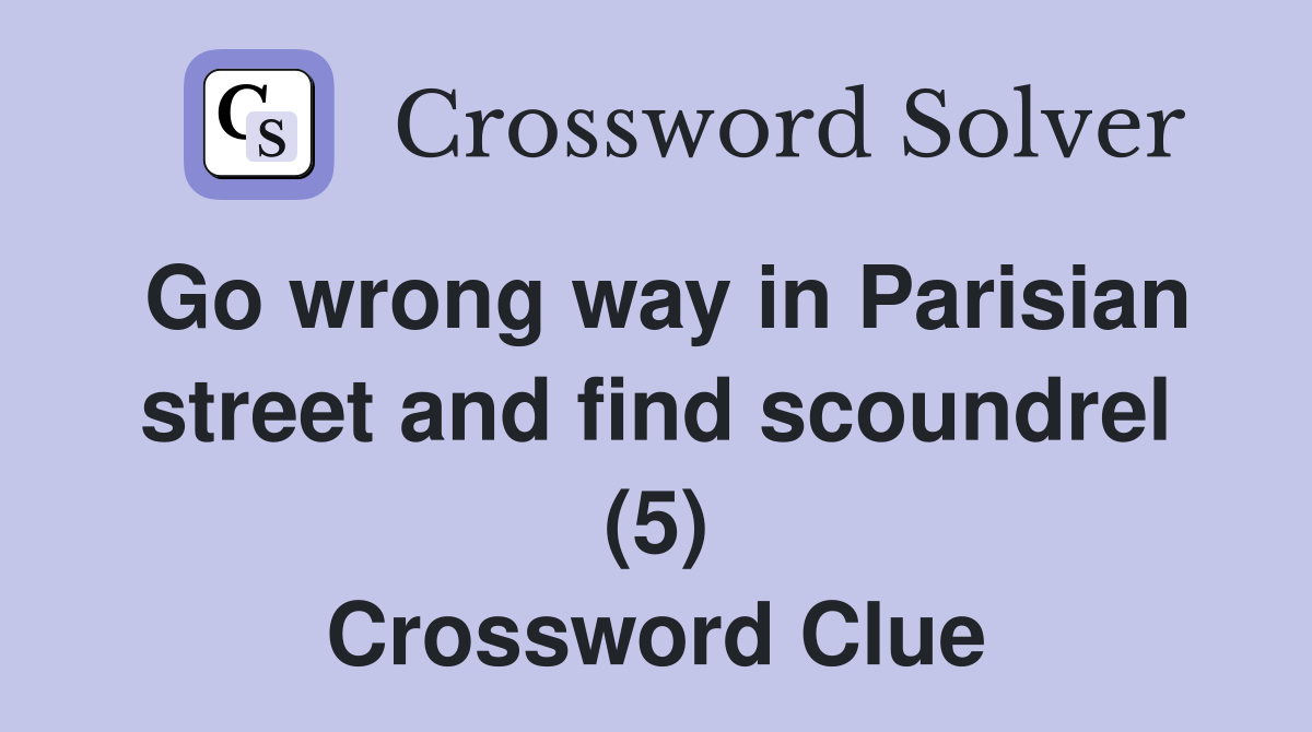 Go wrong way in Parisian street and find scoundrel (5) Crossword Clue