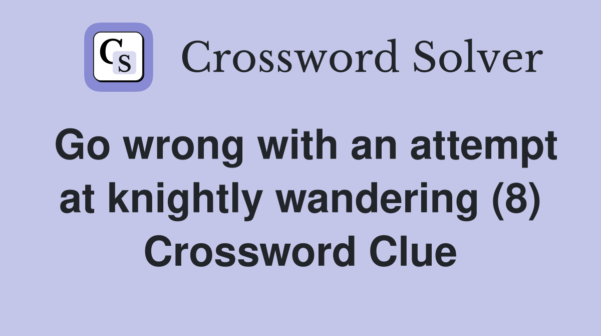 Go wrong with an attempt at knightly wandering (8) Crossword Clue