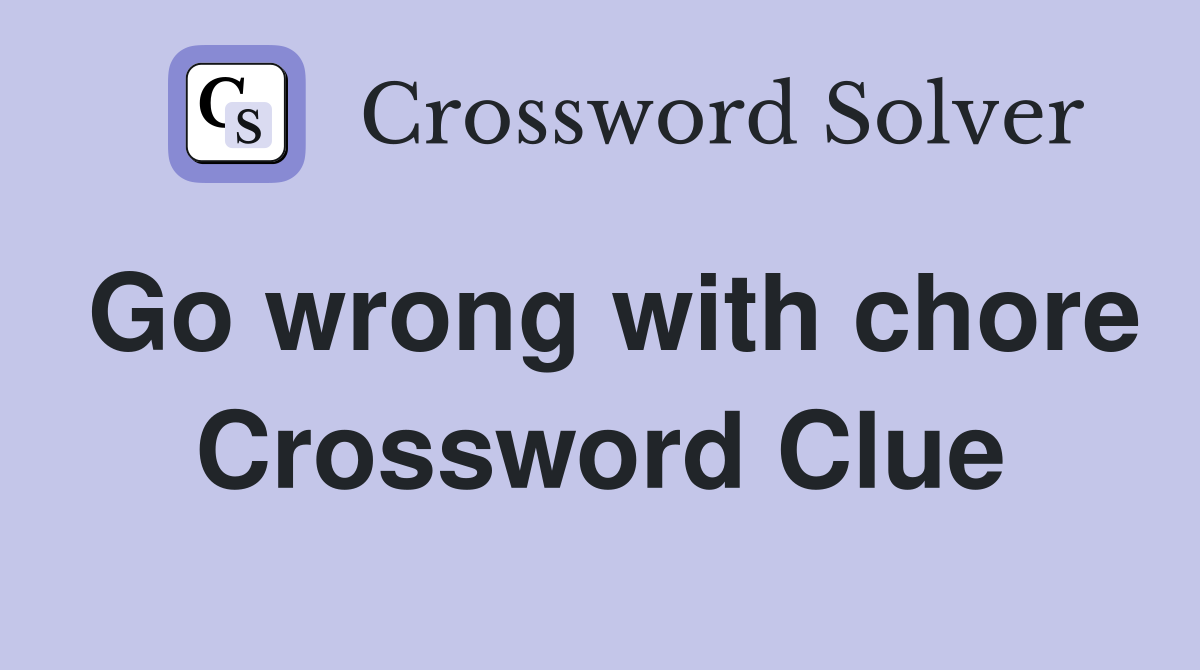 Go wrong with chore Crossword Clue
