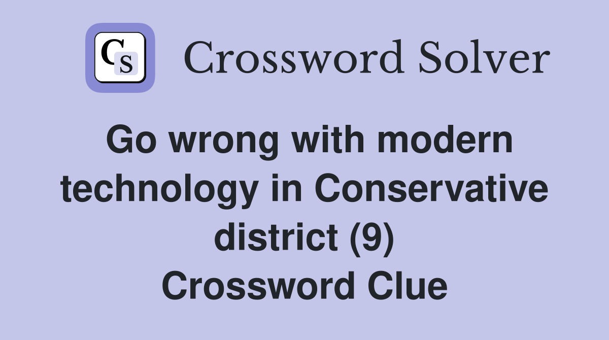 Go wrong with modern technology in Conservative district (9) Crossword Clue