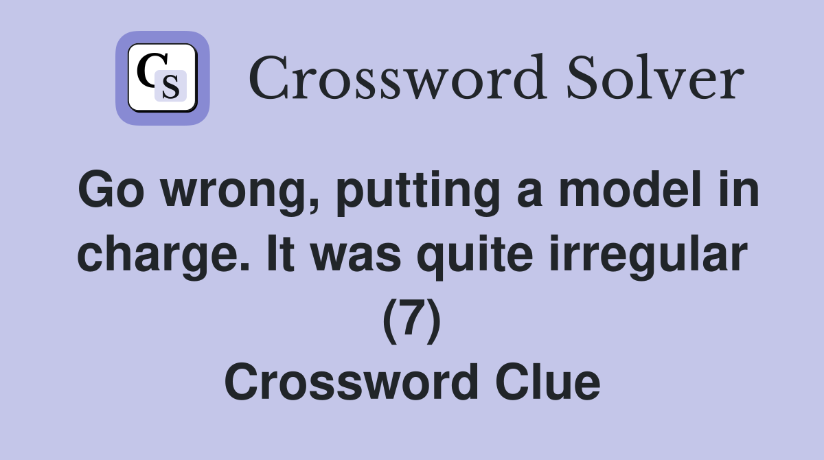 Go wrong, putting a model in charge. It was quite irregular (7) Crossword Clue
