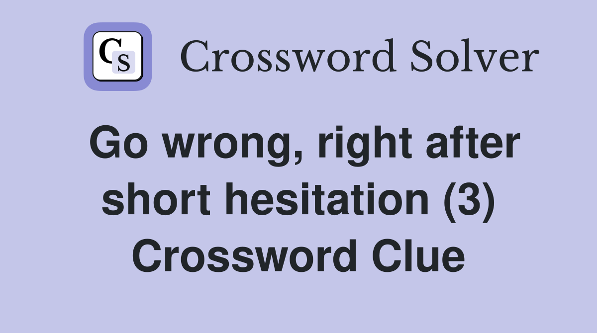 Go wrong, right after short hesitation (3) Crossword Clue
