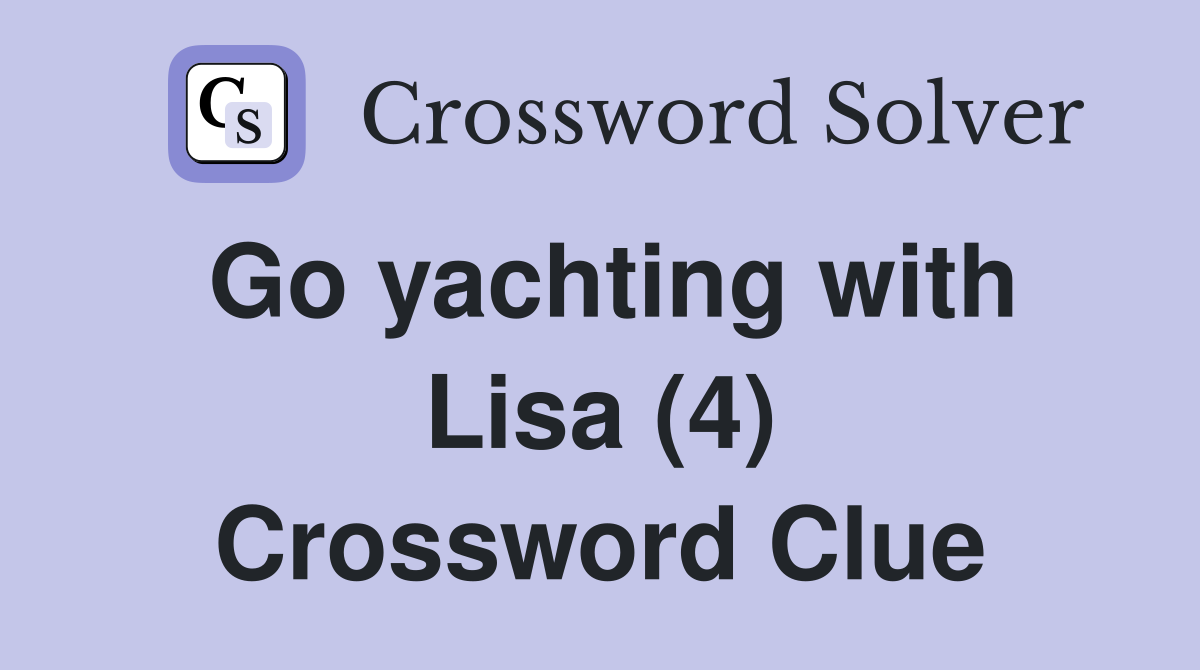 Go yachting with Lisa (4) Crossword Clue