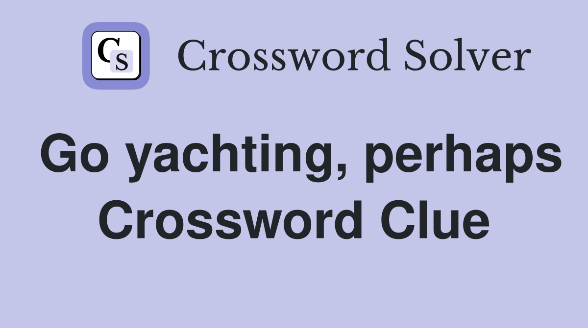 Go yachting, perhaps Crossword Clue