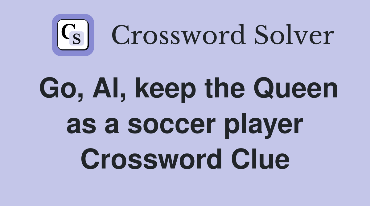 Go, Al, keep the Queen as a soccer player Crossword Clue