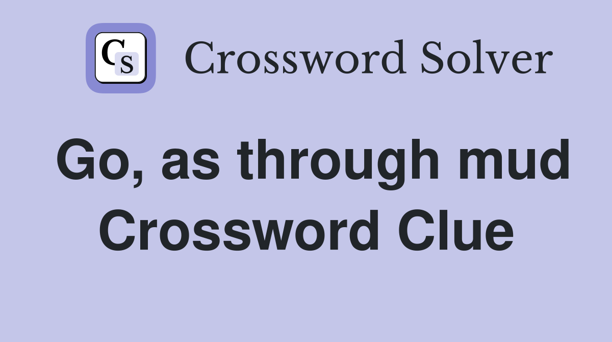 Go, as through mud Crossword Clue