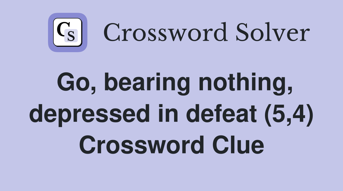 Go, bearing nothing, depressed in defeat (5,4) Crossword Clue