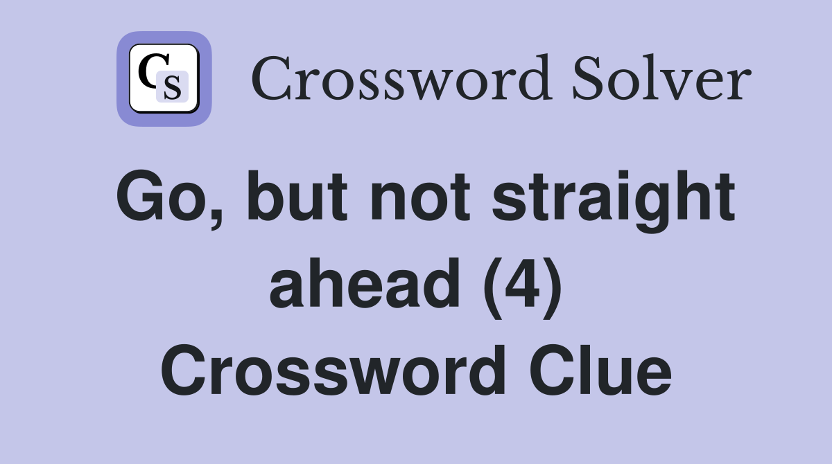 Go, but not straight ahead (4) Crossword Clue
