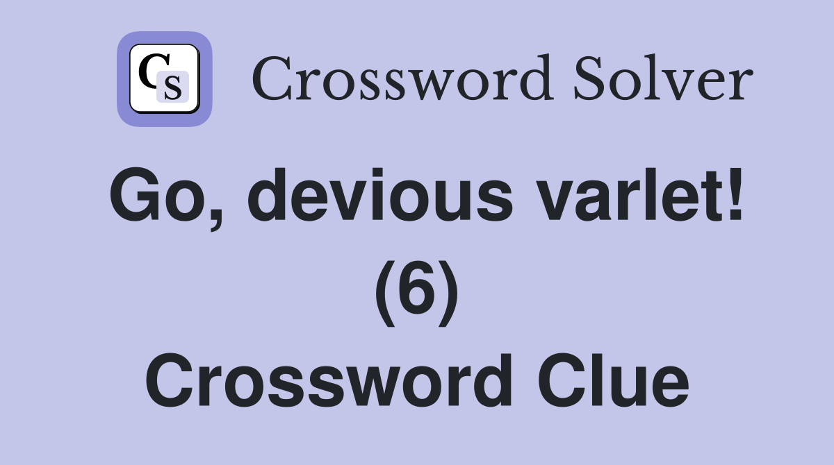 Go, devious varlet! (6) Crossword Clue