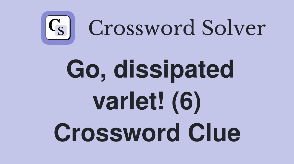 Go, dissipated varlet! (6) Crossword Clue