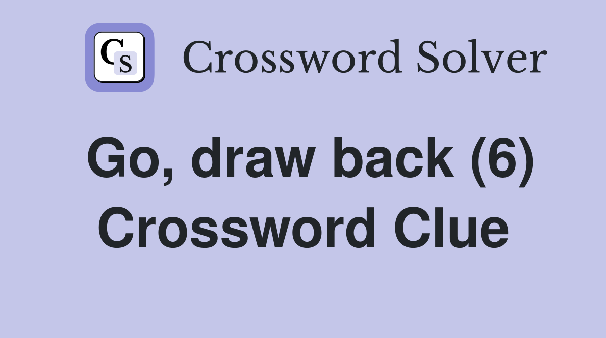 Go, draw back (6) Crossword Clue