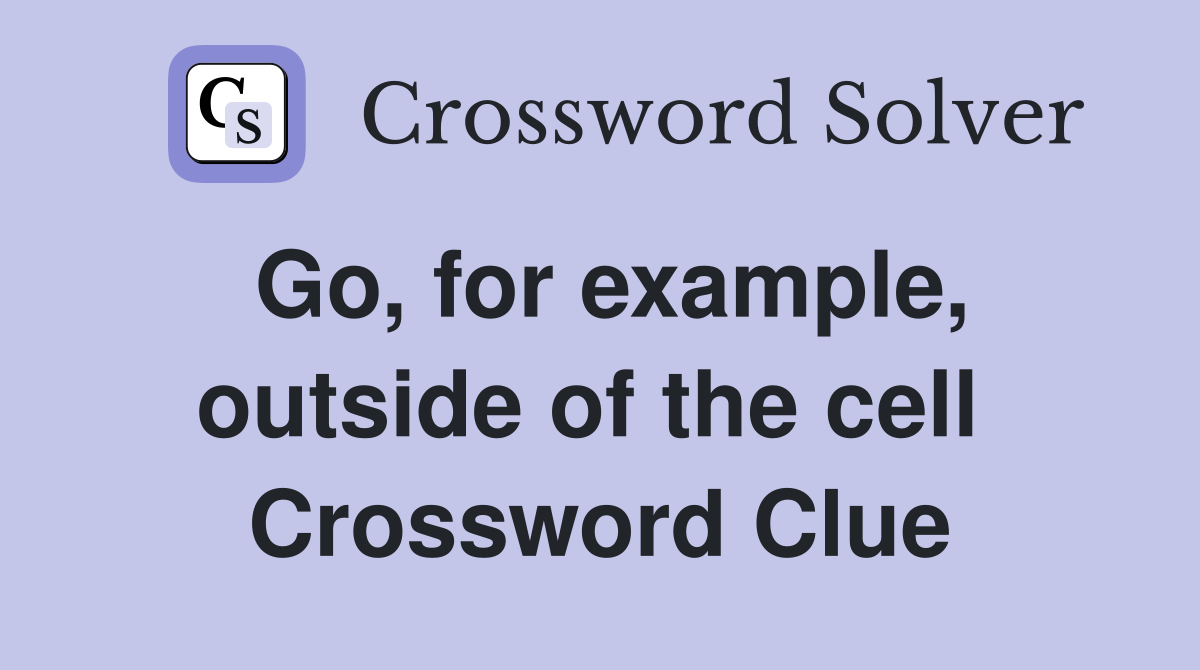 Go, for example, outside of the cell  Crossword Clue