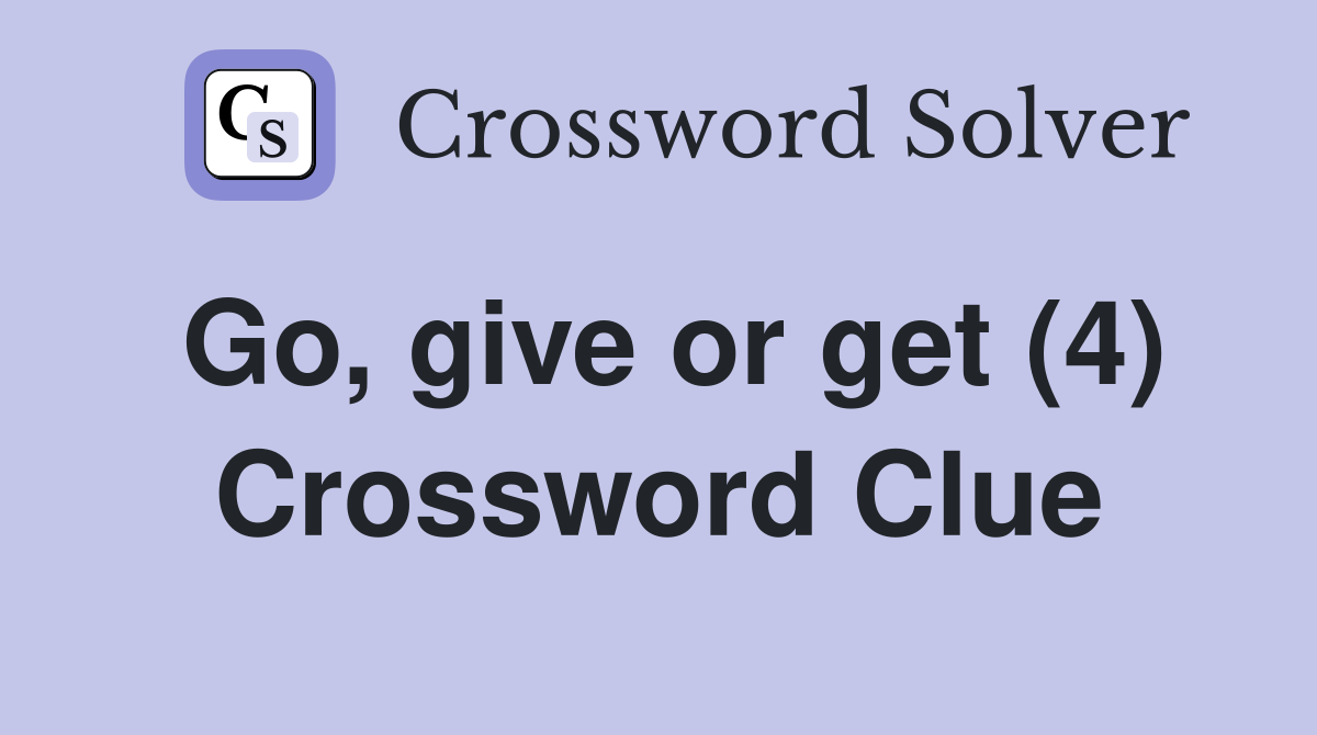 Go, give or get (4) Crossword Clue