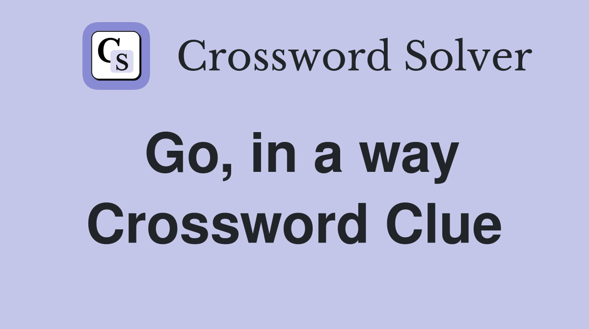 Go, in a way Crossword Clue