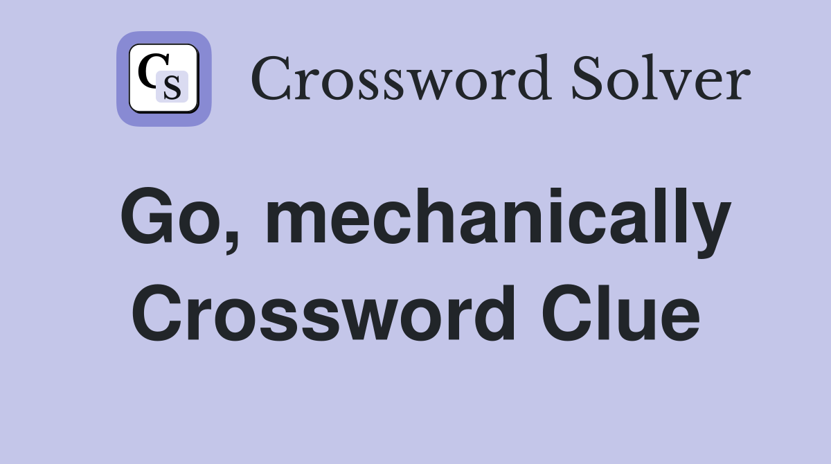 Go, mechanically Crossword Clue