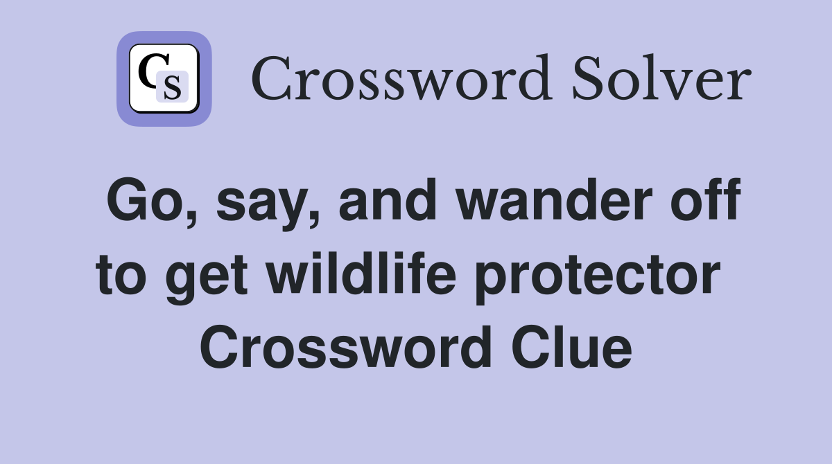 Go, say, and wander off to get wildlife protector  Crossword Clue