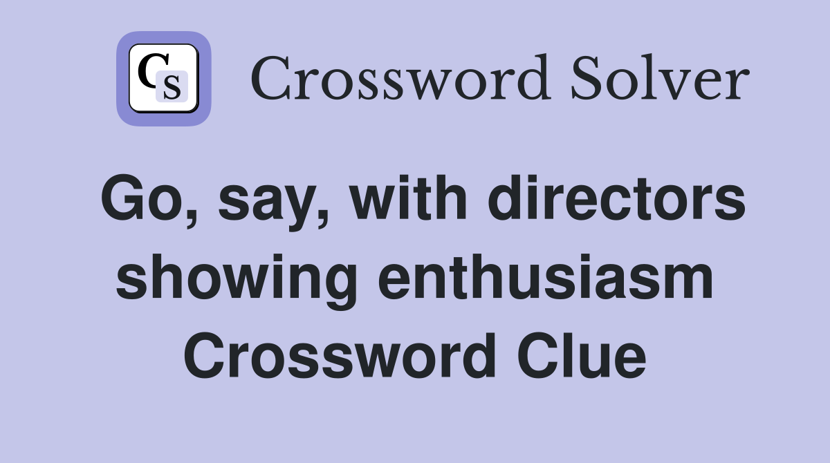 Go, say, with directors showing enthusiasm Crossword Clue