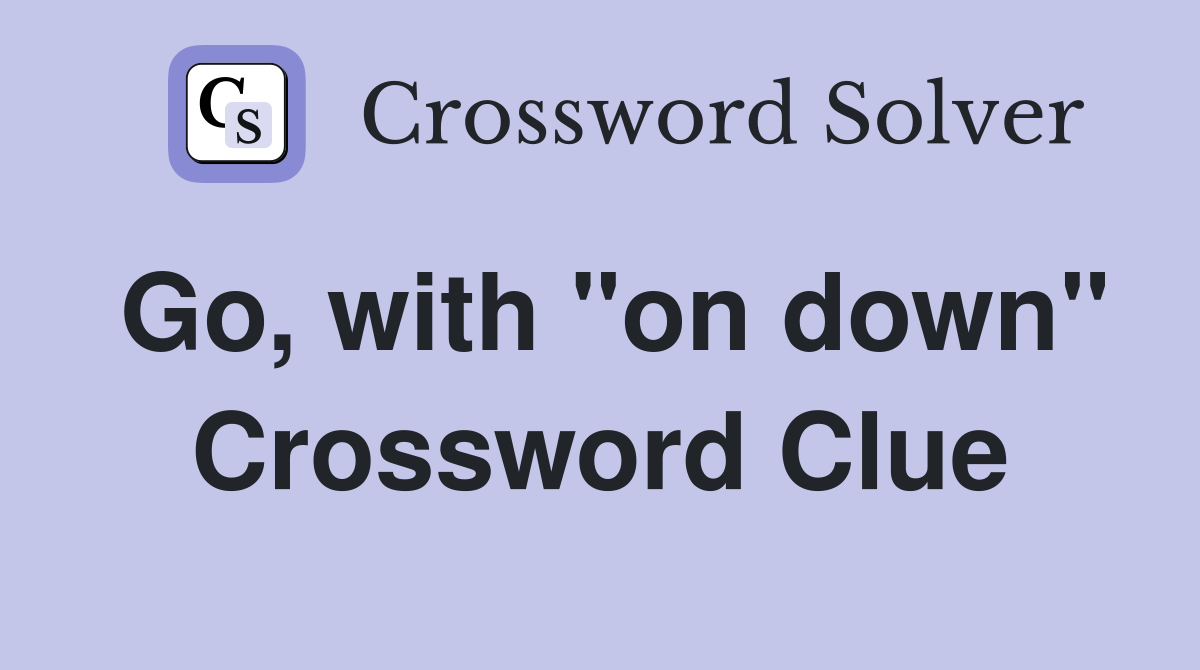 Go, with "on down" Crossword Clue