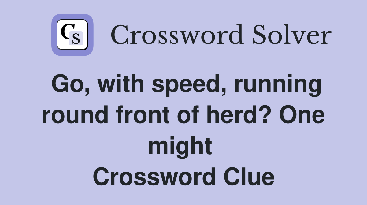 Go, with speed, running round front of herd? One might  Crossword Clue