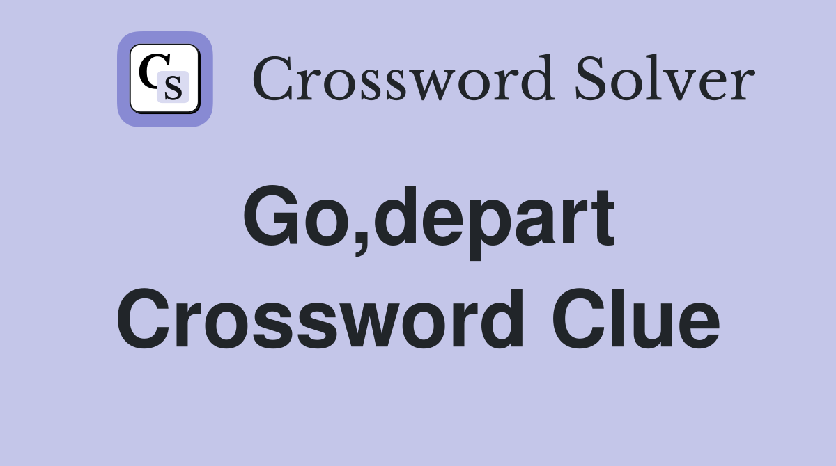 Go,depart Crossword Clue