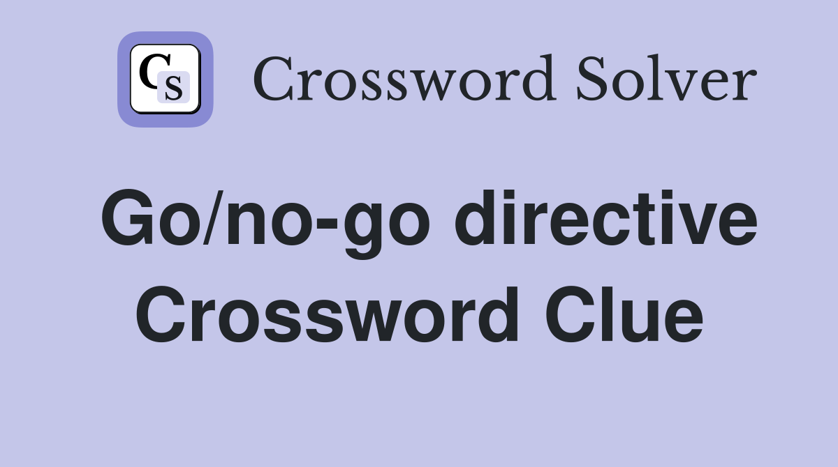 Go/no-go directive Crossword Clue