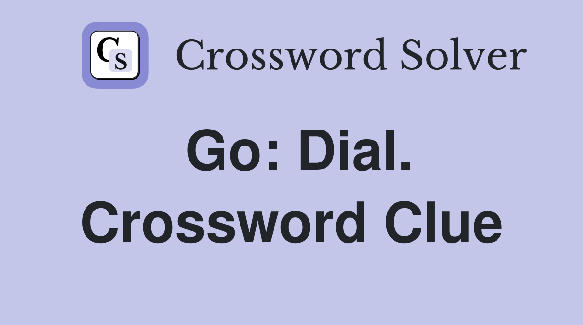 Go: Dial. Crossword Clue