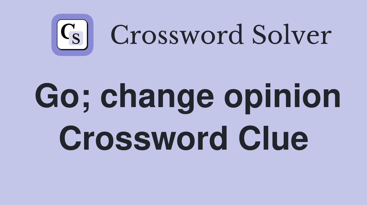 Go; change opinion Crossword Clue