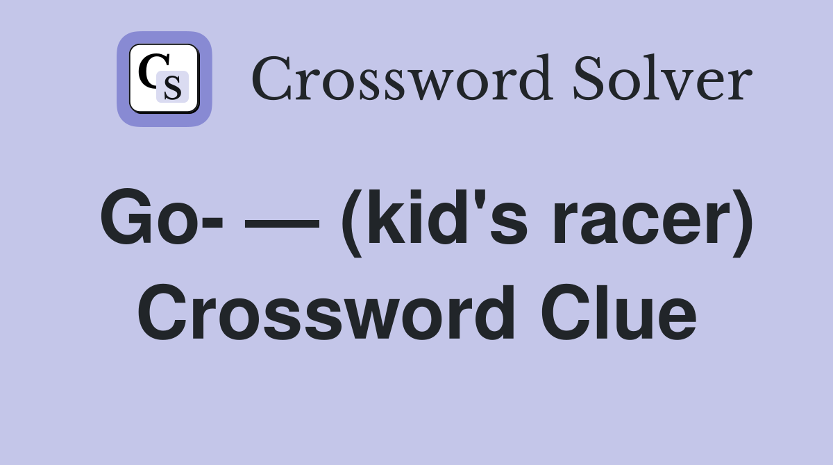 Go- — (kid's racer) Crossword Clue