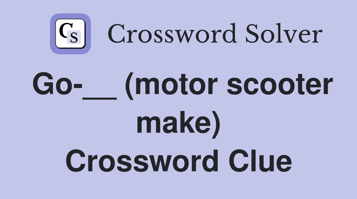 Go-__ (motor scooter make) Crossword Clue