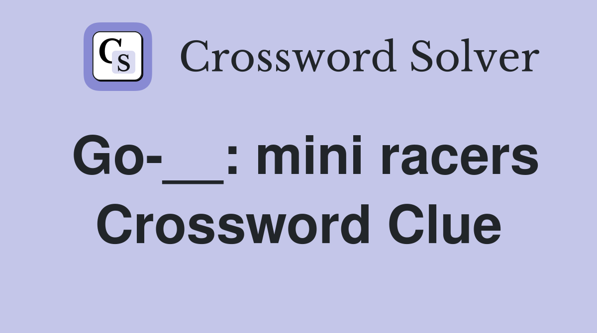 Go-__: mini racers Crossword Clue