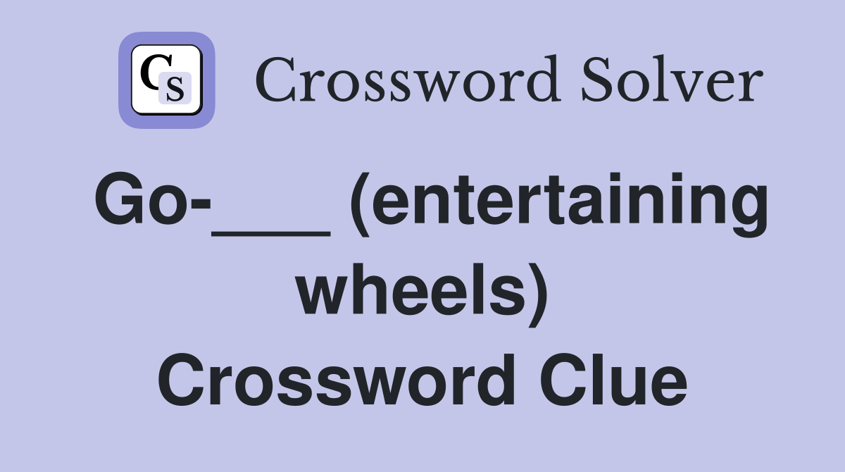 Go-___ (entertaining wheels) Crossword Clue