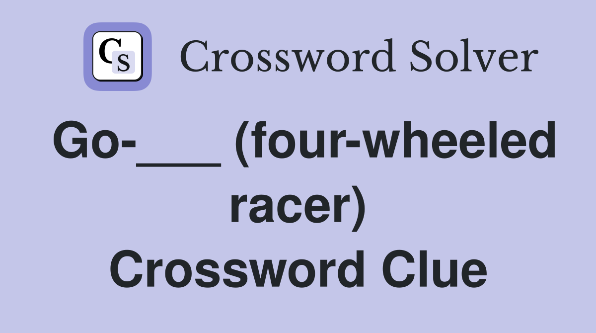 Go-___ (four-wheeled racer) Crossword Clue