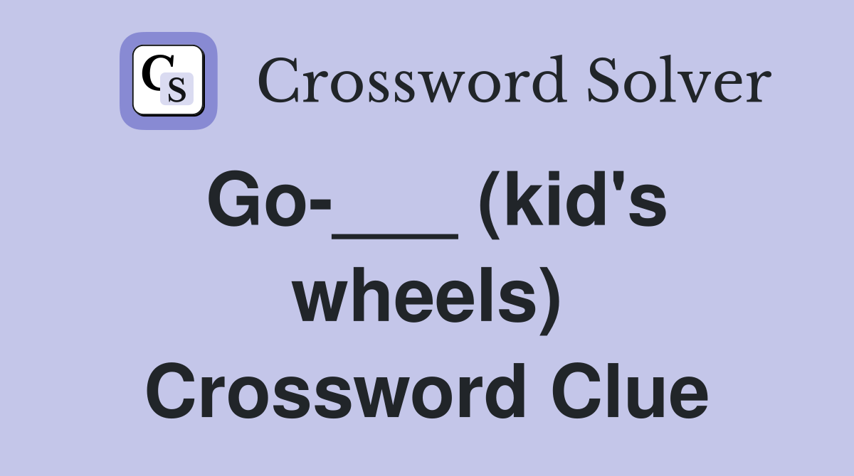 Go-___ (kid's wheels) Crossword Clue