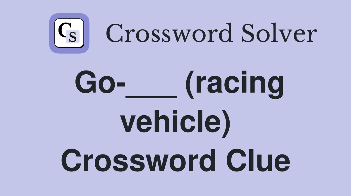 Go-___ (racing vehicle) Crossword Clue