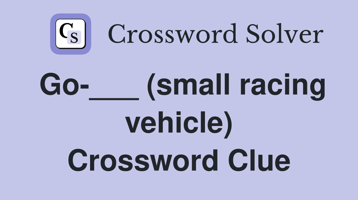 Go-___ (small racing vehicle) Crossword Clue