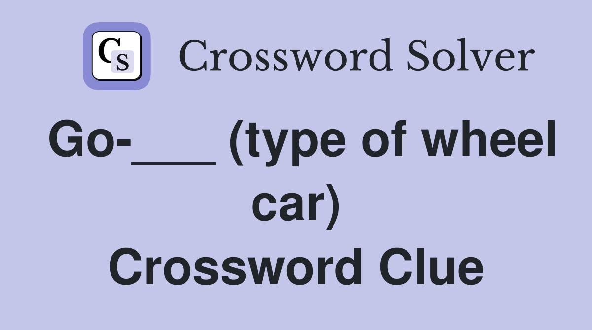 Go-___ (type of wheel car) Crossword Clue