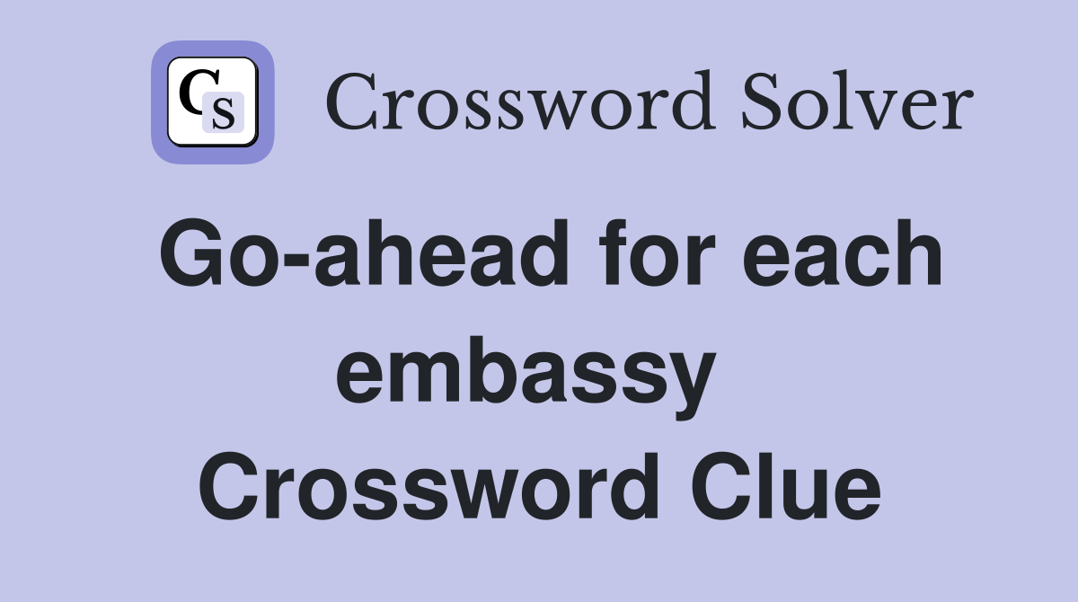 Go-ahead for each embassy  Crossword Clue