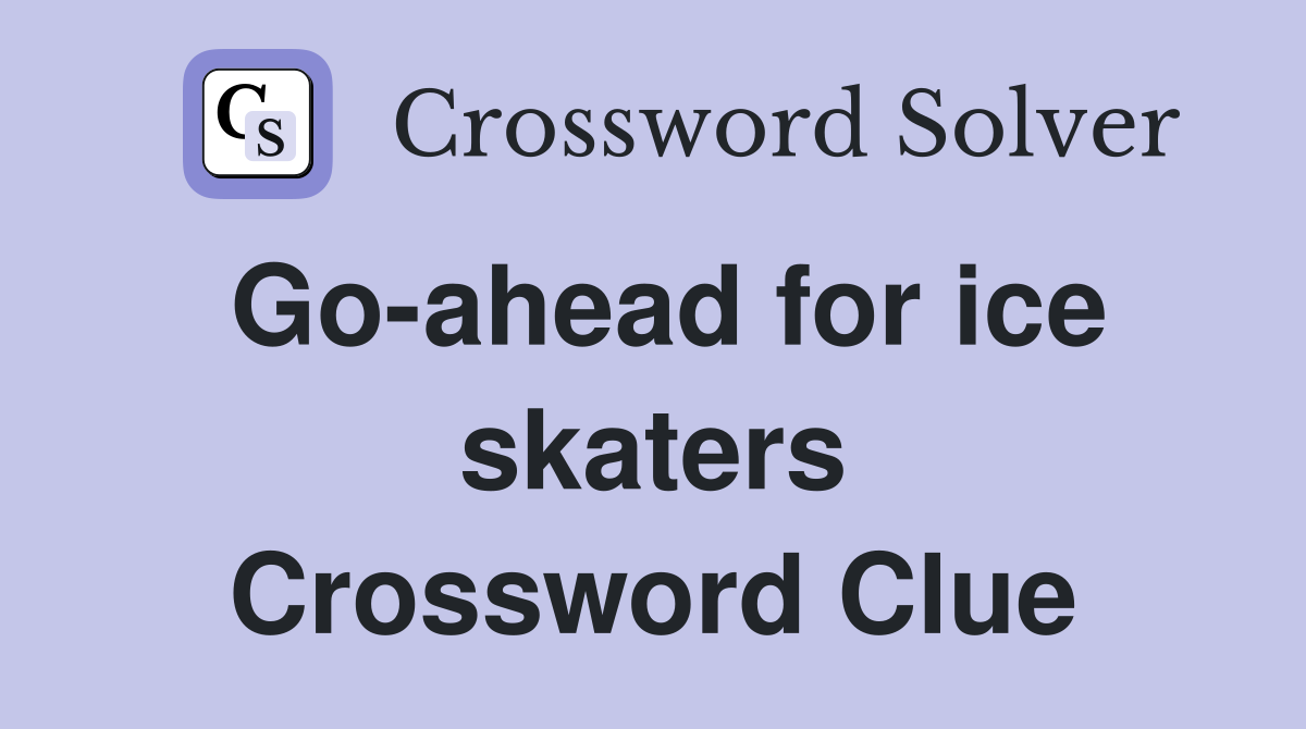 Go-ahead for ice skaters Crossword Clue